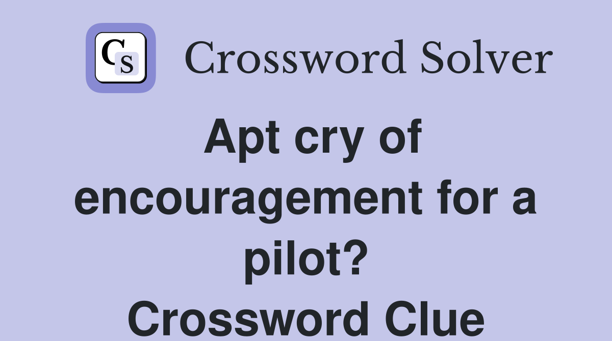 Apt cry of encouragement for a pilot? Crossword Clue