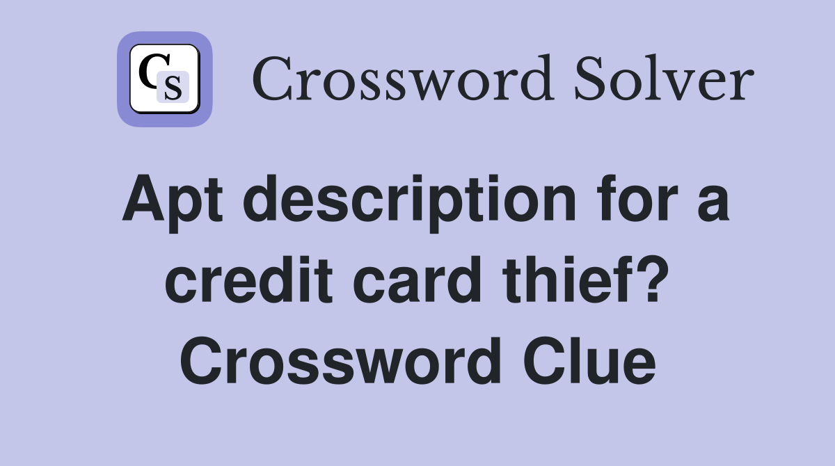 Apt description for a credit card thief? Crossword Clue
