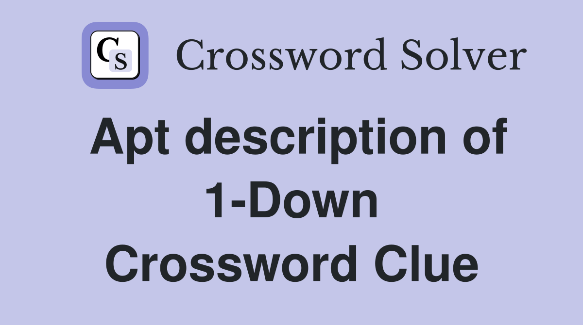 Apt description of 1-Down Crossword Clue