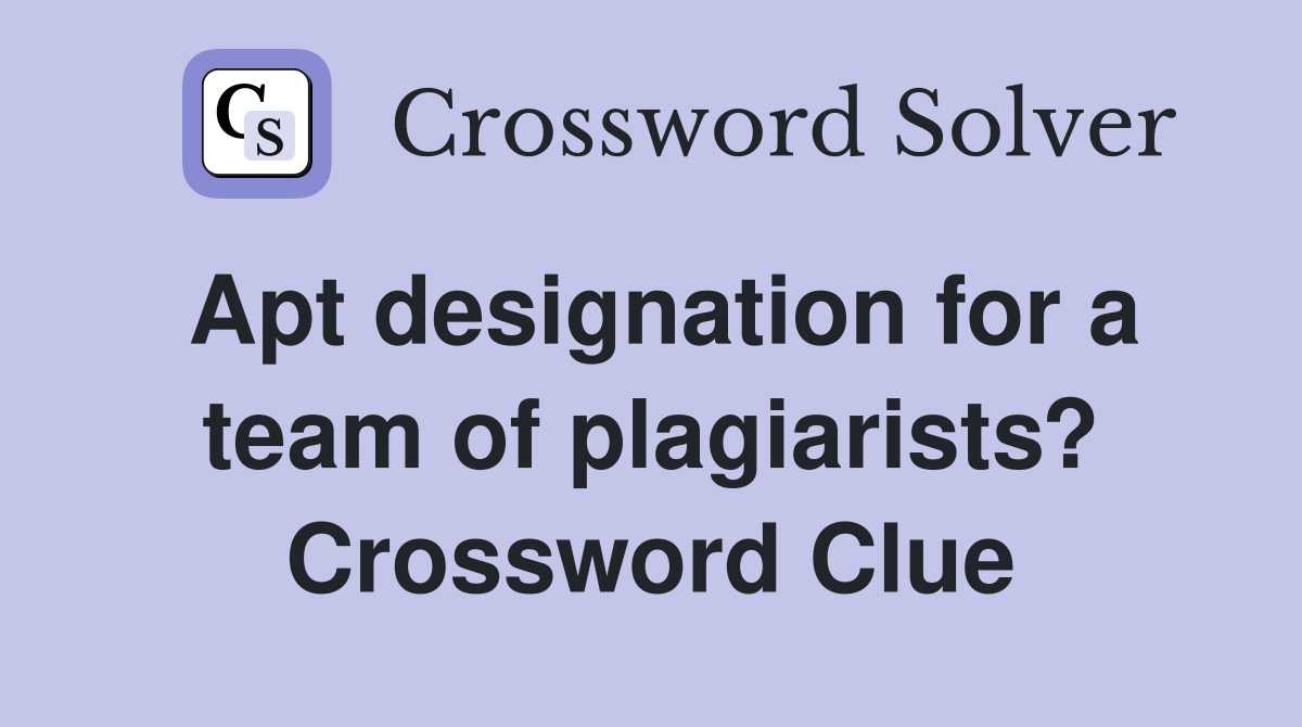 Apt designation for a team of plagiarists? Crossword Clue