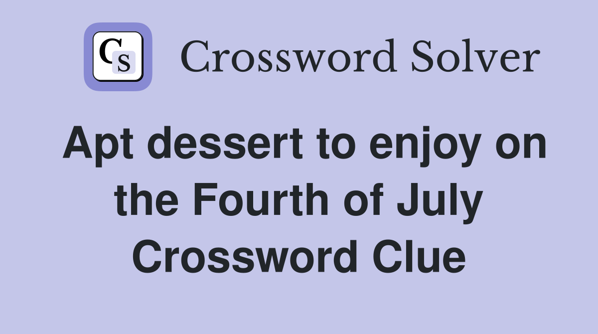 Apt dessert to enjoy on the Fourth of July Crossword Clue