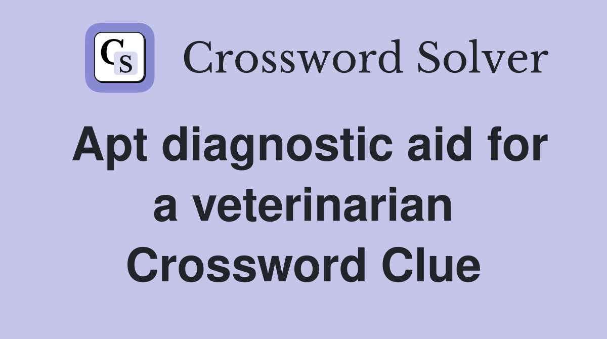 Apt diagnostic aid for a veterinarian Crossword Clue
