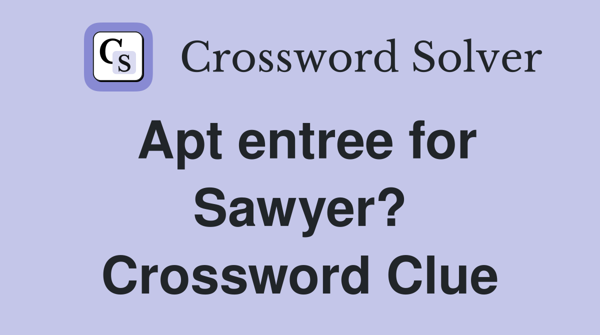 Apt entree for Sawyer? Crossword Clue