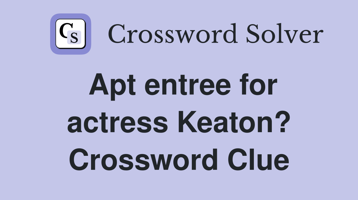 Apt entree for actress Keaton? Crossword Clue