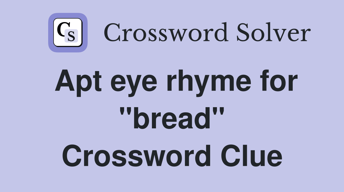 Apt eye rhyme for "bread" Crossword Clue