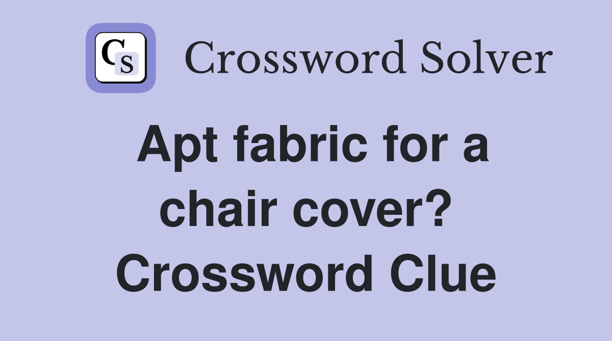 Apt fabric for a chair cover? Crossword Clue