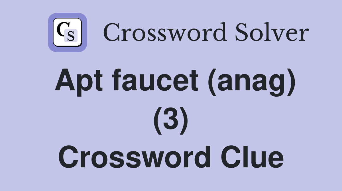 Apt faucet (anag) (3) Crossword Clue