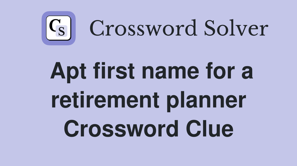 Apt first name for a retirement planner Crossword Clue