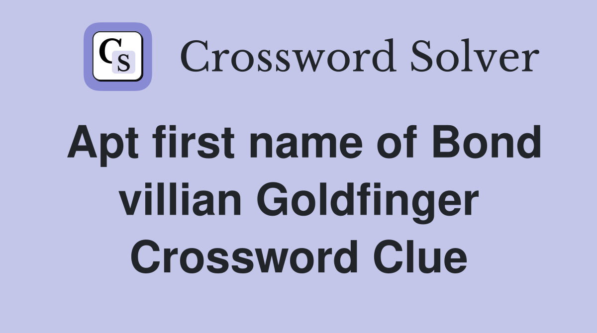 Apt first name of Bond villian Goldfinger Crossword Clue