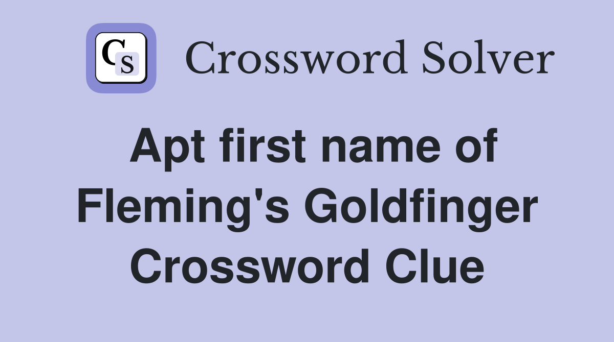 Apt first name of Fleming's Goldfinger Crossword Clue