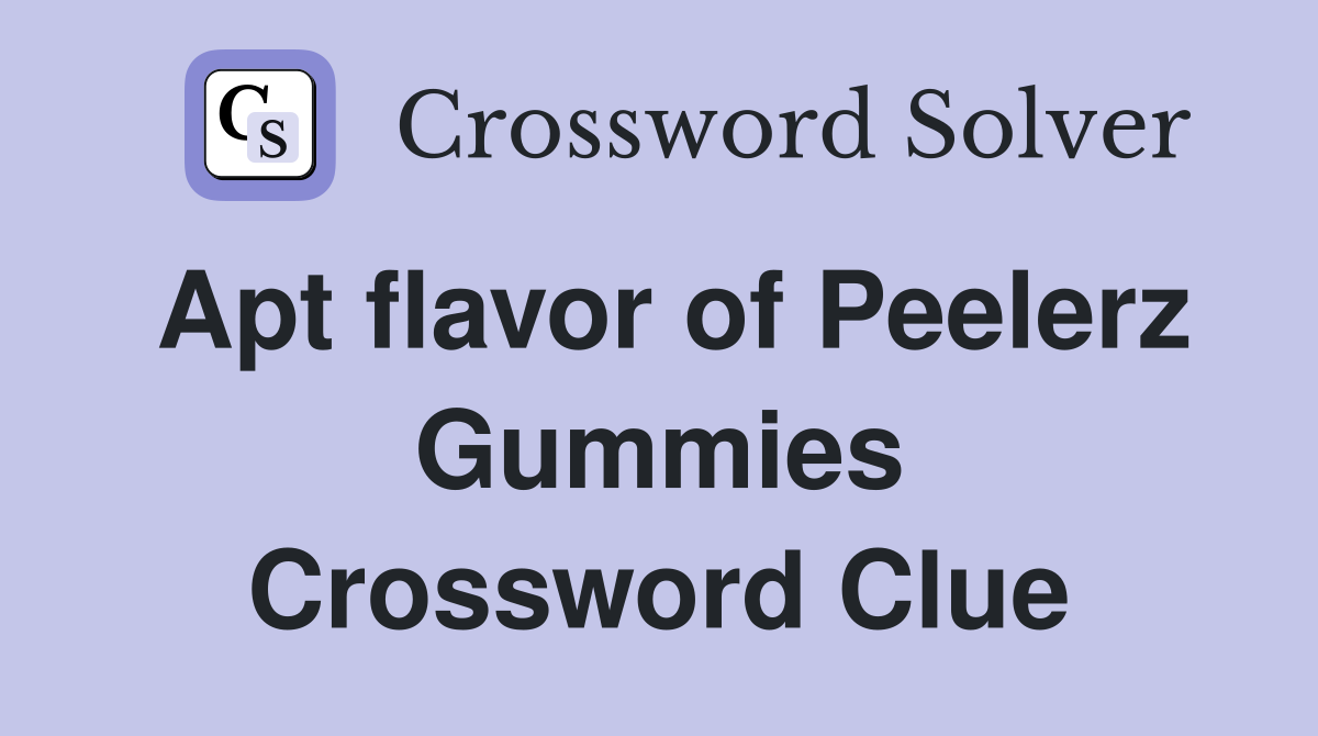 Apt flavor of Peelerz Gummies Crossword Clue