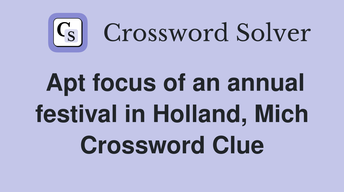 Apt focus of an annual festival in Holland, Mich Crossword Clue