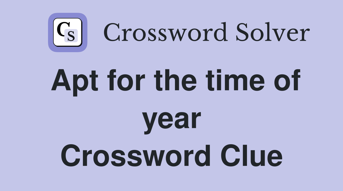 Apt for the time of year Crossword Clue