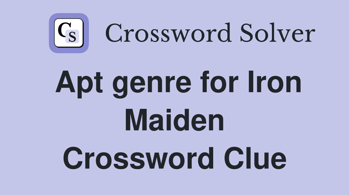 Apt genre for Iron Maiden Crossword Clue