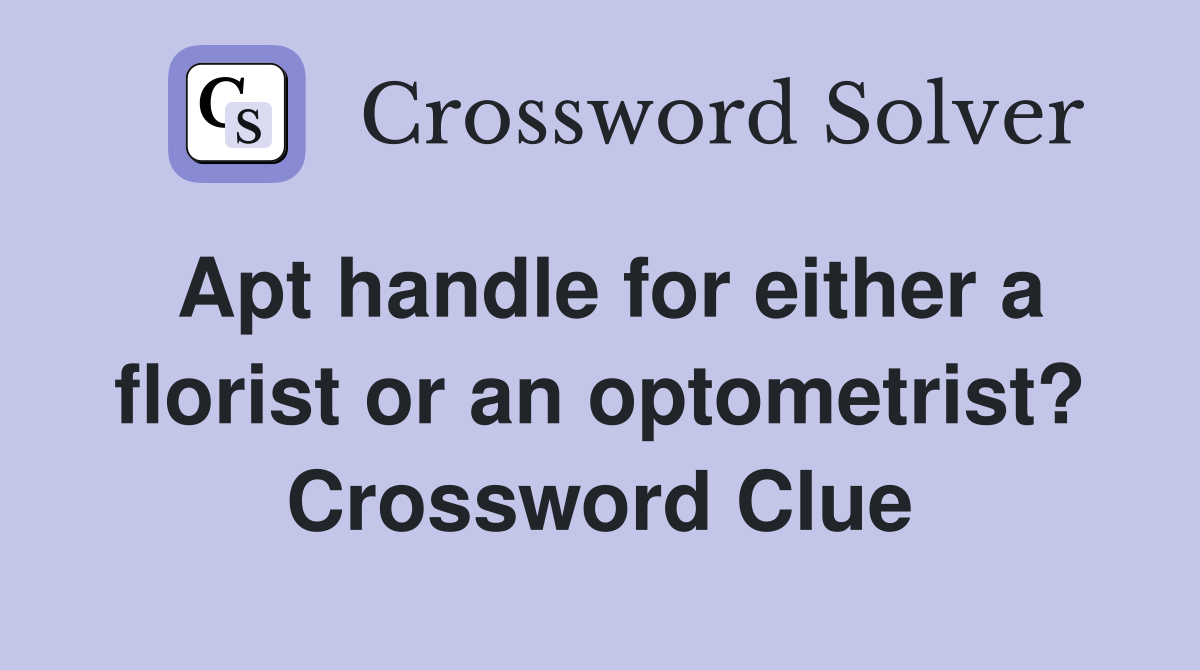 Apt handle for either a florist or an optometrist? Crossword Clue