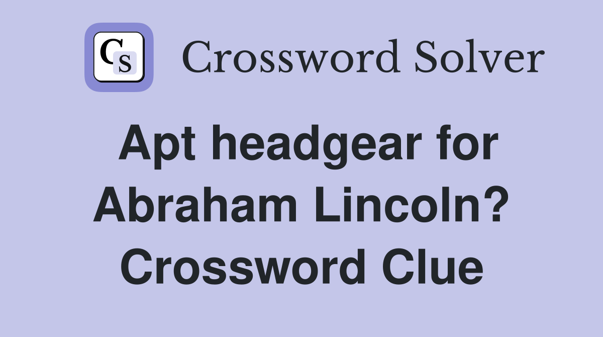 Apt headgear for Abraham Lincoln? Crossword Clue