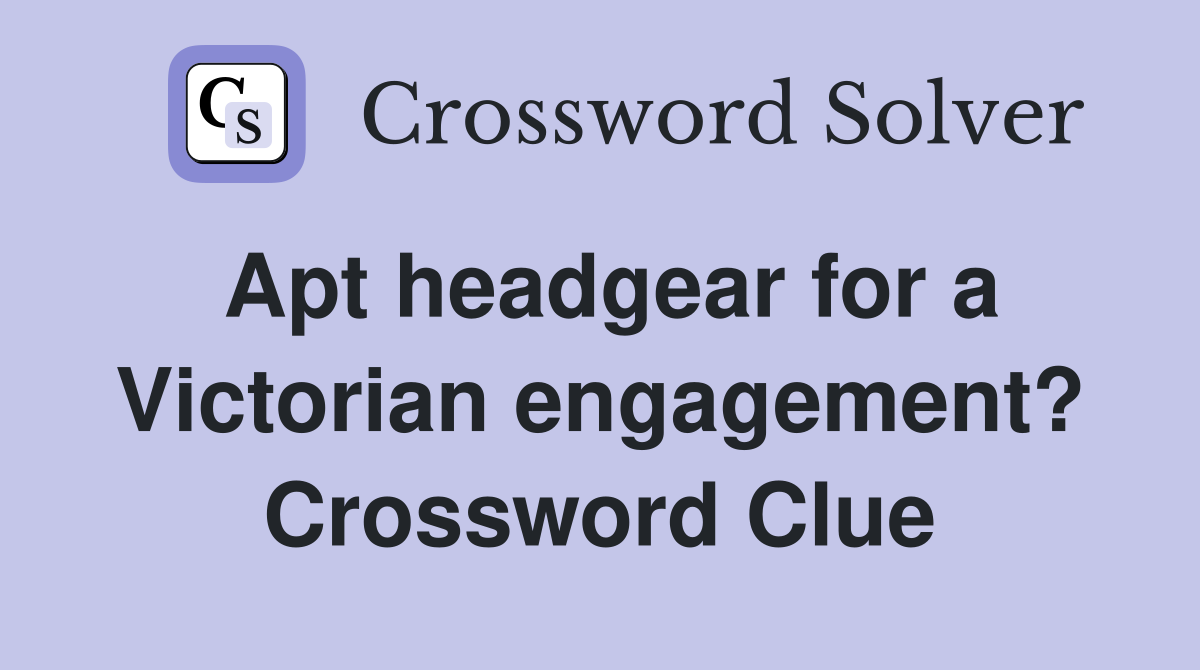Apt headgear for a Victorian engagement?
 Crossword Clue