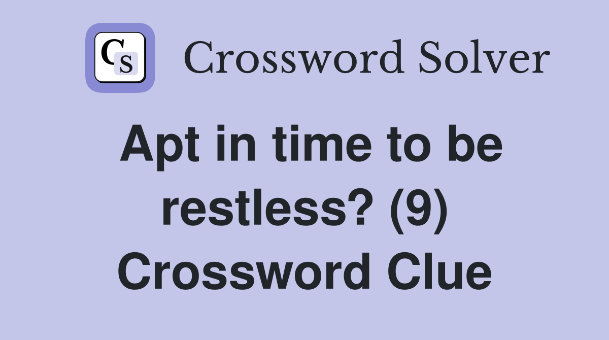 Apt in time to be restless? (9) Crossword Clue