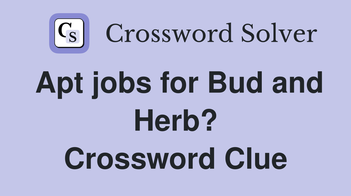 Apt jobs for Bud and Herb? Crossword Clue