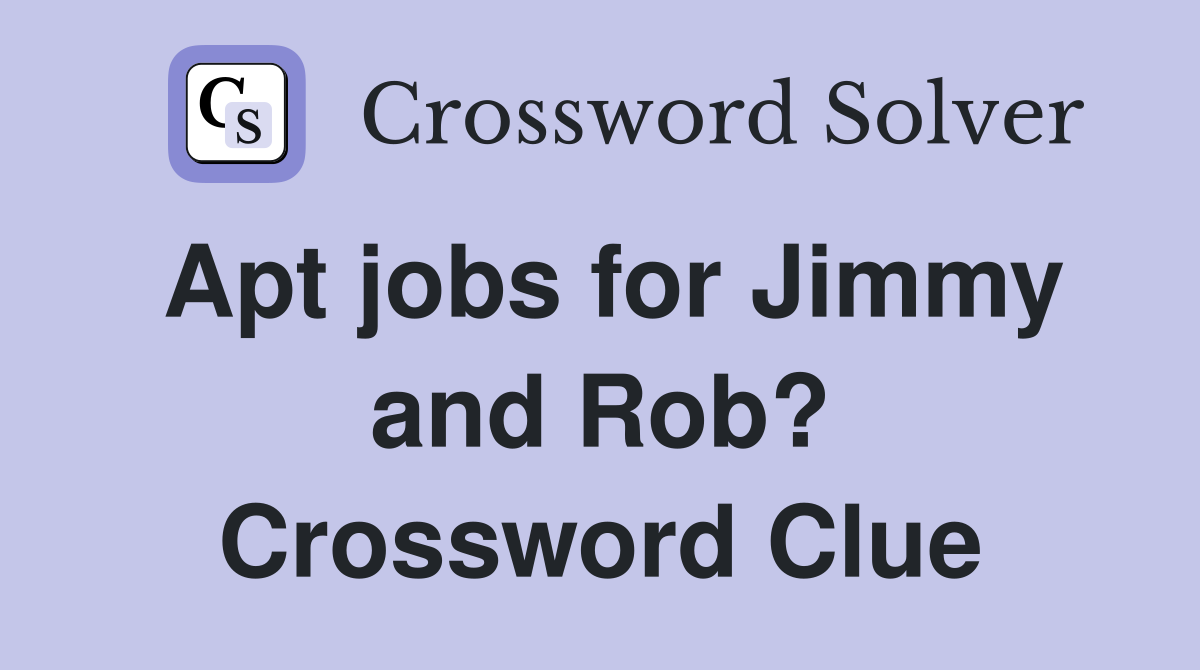Apt jobs for Jimmy and Rob? Crossword Clue