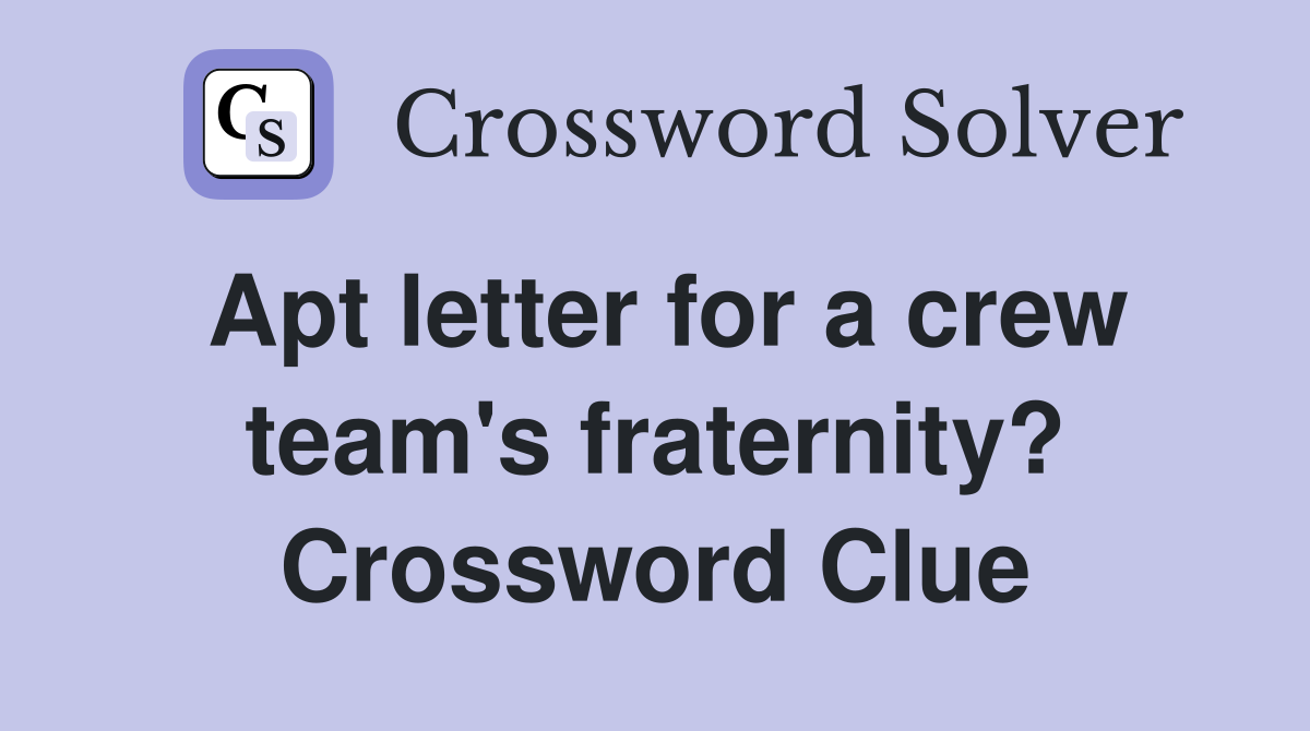 Apt letter for a crew team's fraternity? Crossword Clue