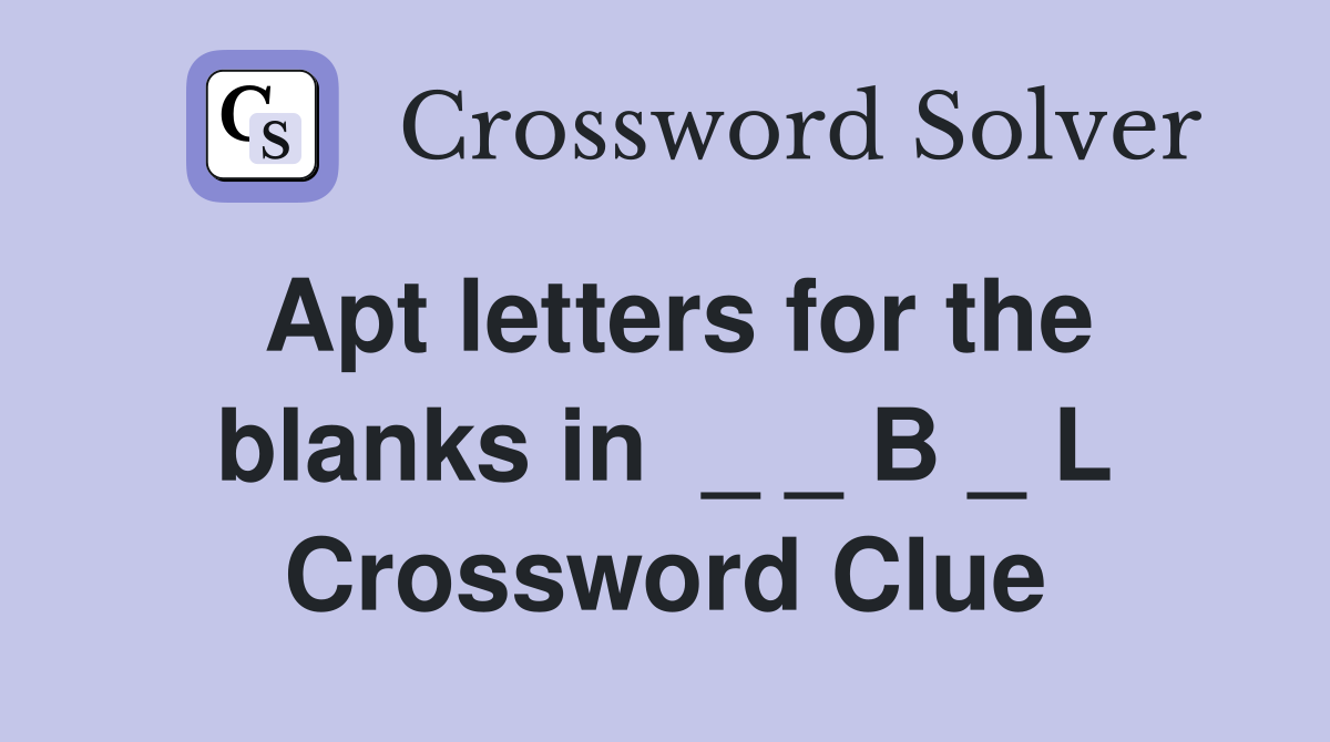 Apt letters for the blanks in  _ _ B _ L Crossword Clue