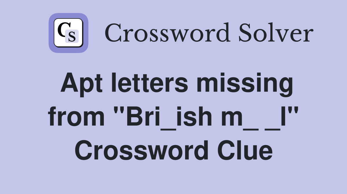 Apt letters missing from "Bri_ish m_ _l" Crossword Clue