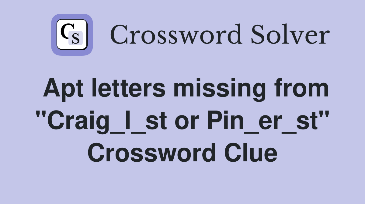 Apt letters missing from "Craig_l_st or Pin_er_st" Crossword Clue