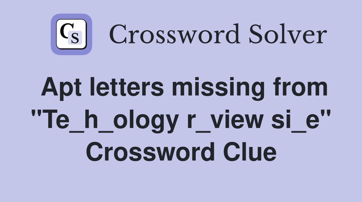 Apt letters missing from "Te_h_ology r_view si_e" Crossword Clue