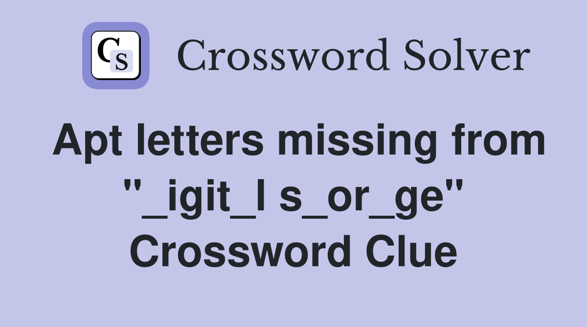 Apt letters missing from "_igit_l s_or_ge" Crossword Clue