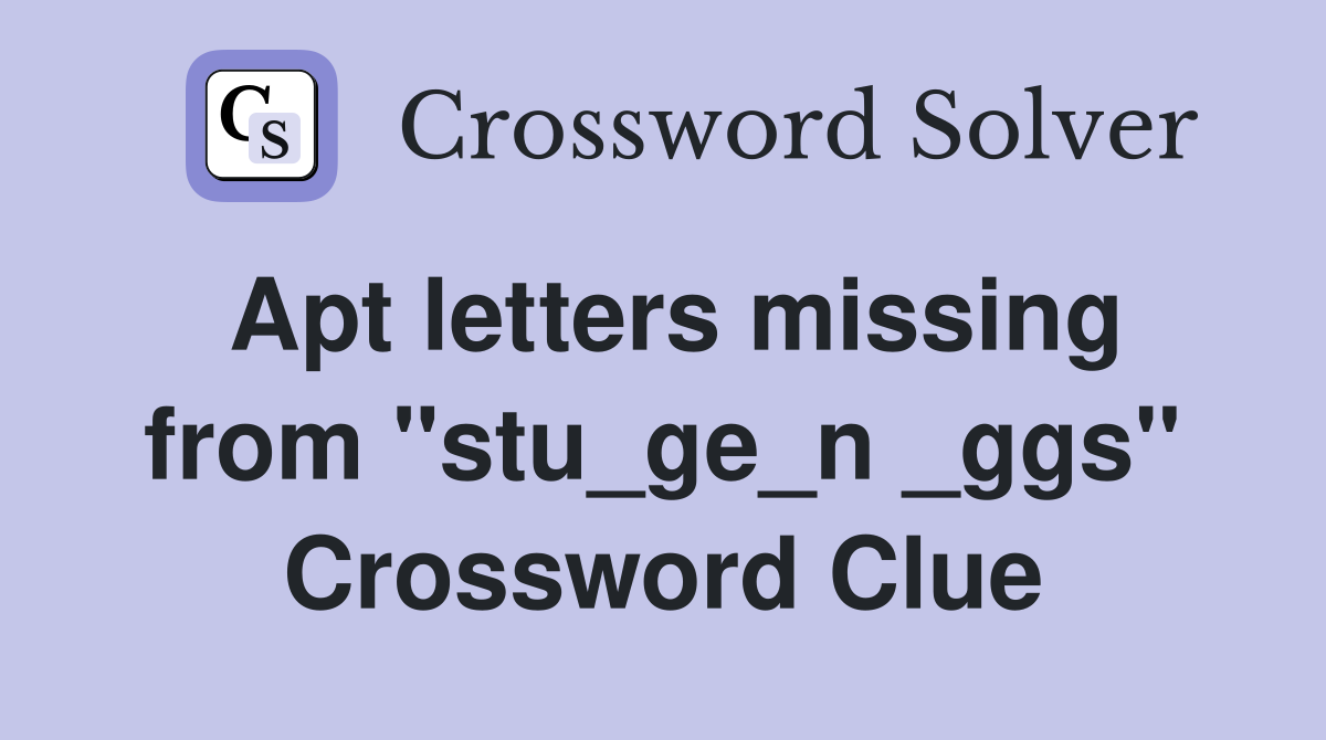Apt letters missing from "stu_ge_n _ggs" Crossword Clue