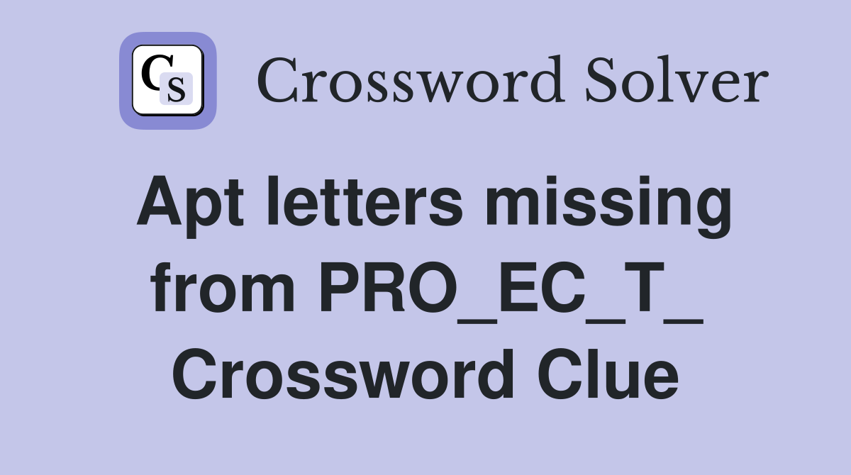 Apt letters missing from PRO_EC_T_ Crossword Clue