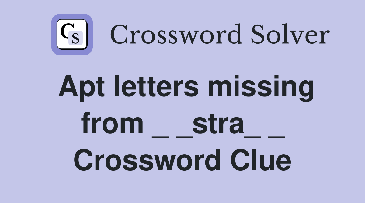 Apt letters missing from _ _stra_ _ Crossword Clue
