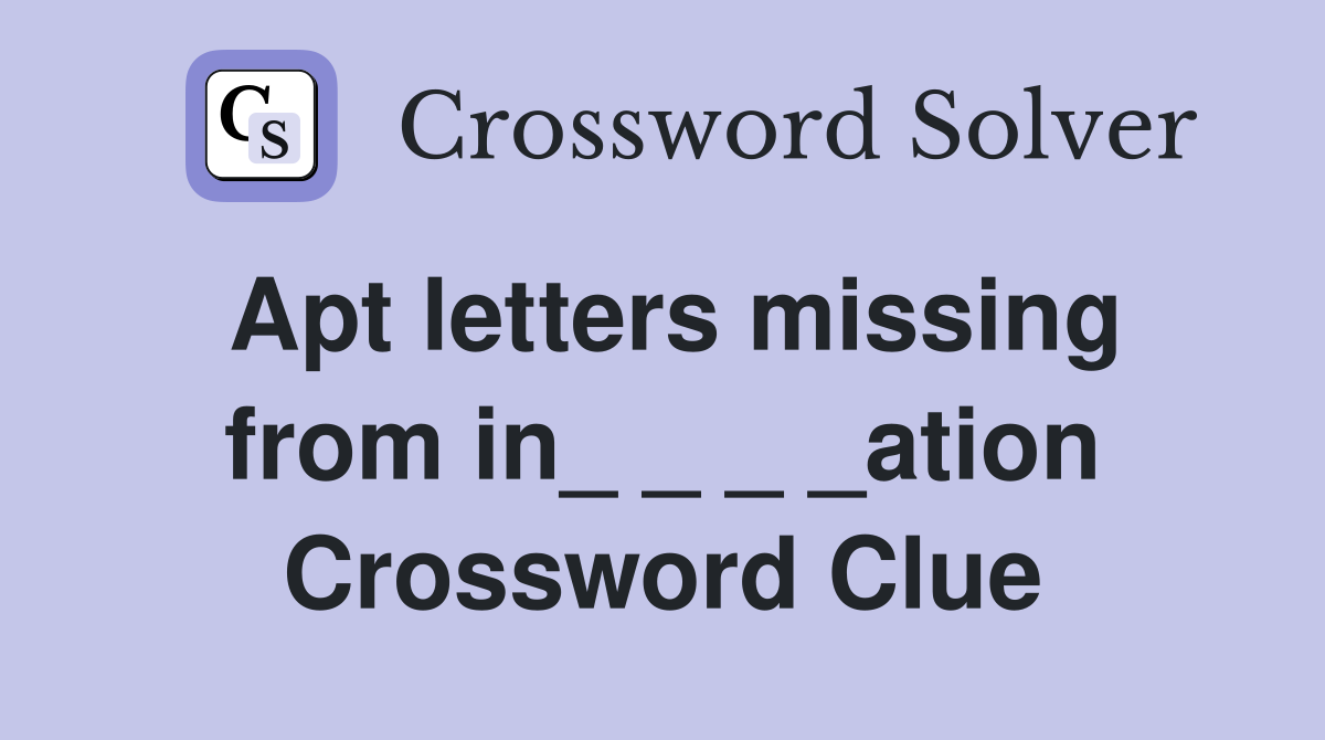 Apt letters missing from in_ _ _ _ation Crossword Clue