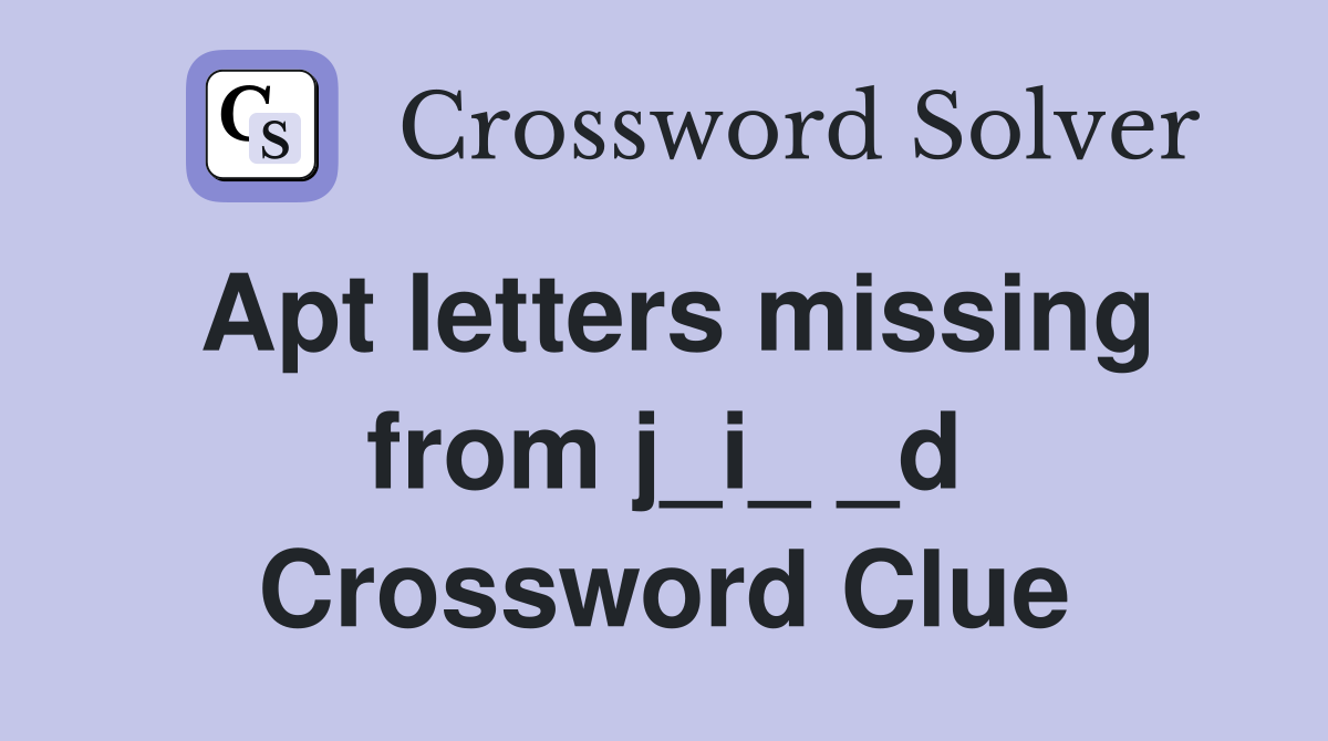 Apt letters missing from j_i_ _d Crossword Clue