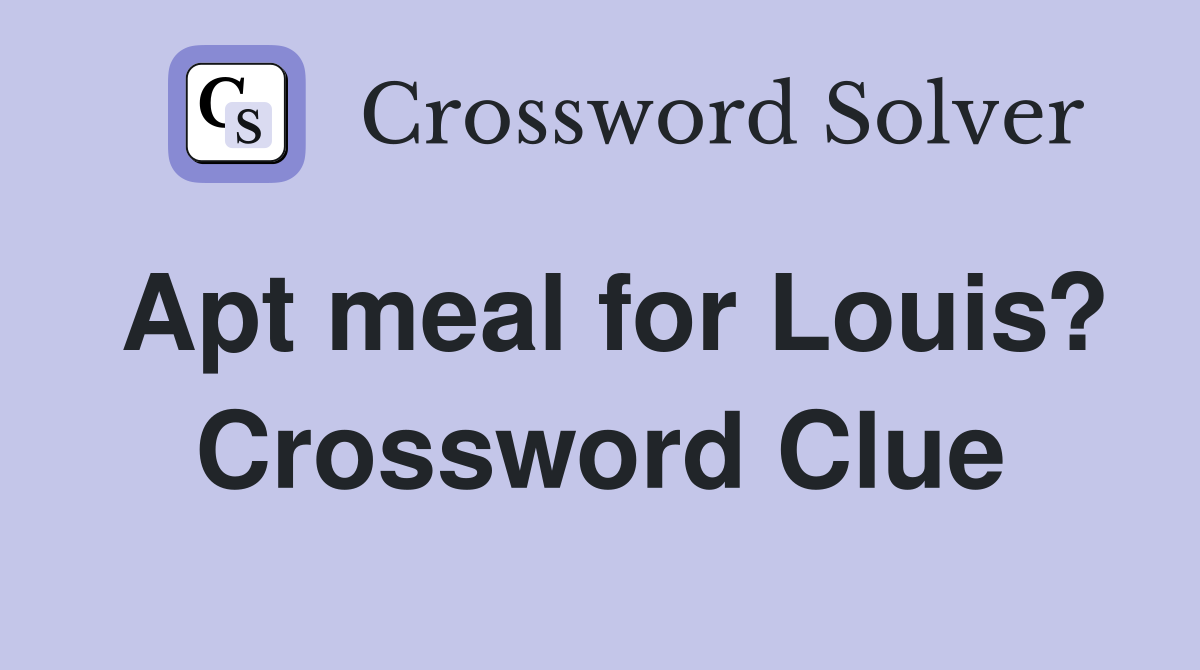 Apt meal for Louis? Crossword Clue