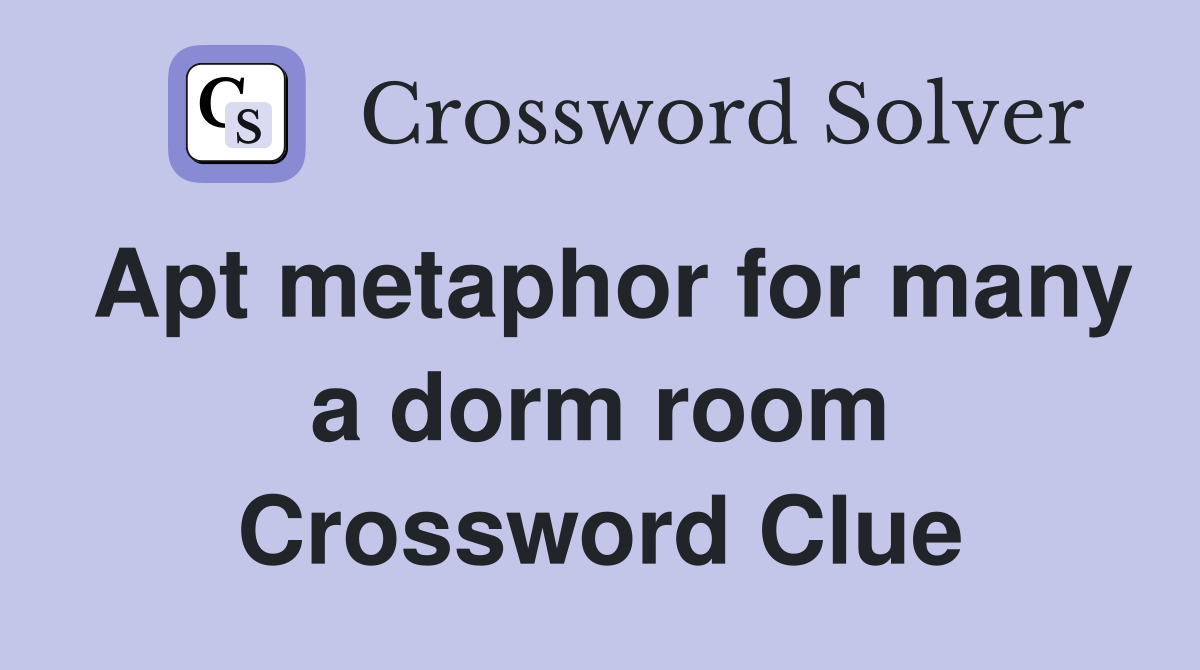 Apt metaphor for many a dorm room Crossword Clue