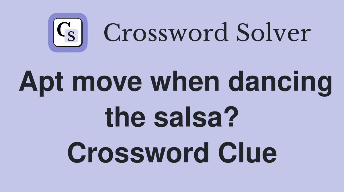 Apt move when dancing the salsa? Crossword Clue