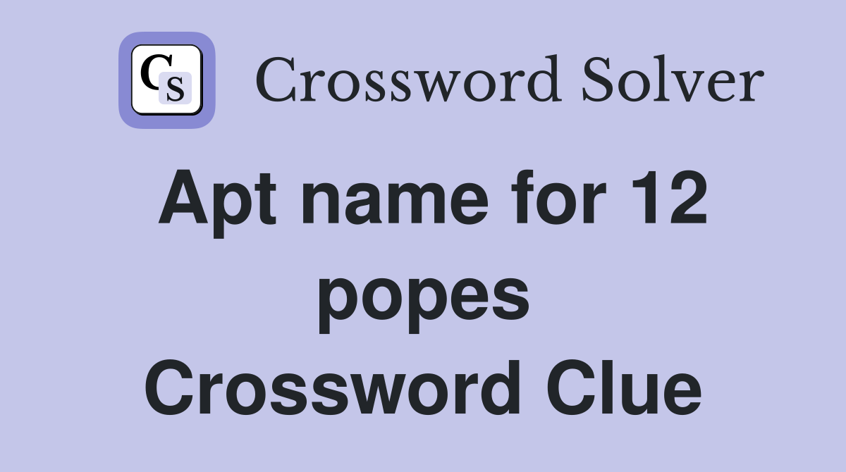 Apt name for 12 popes Crossword Clue