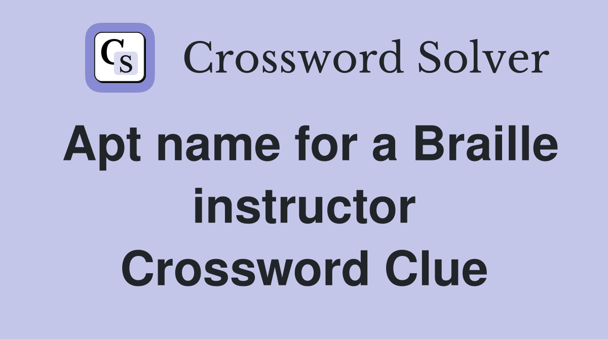 Apt name for a Braille instructor Crossword Clue