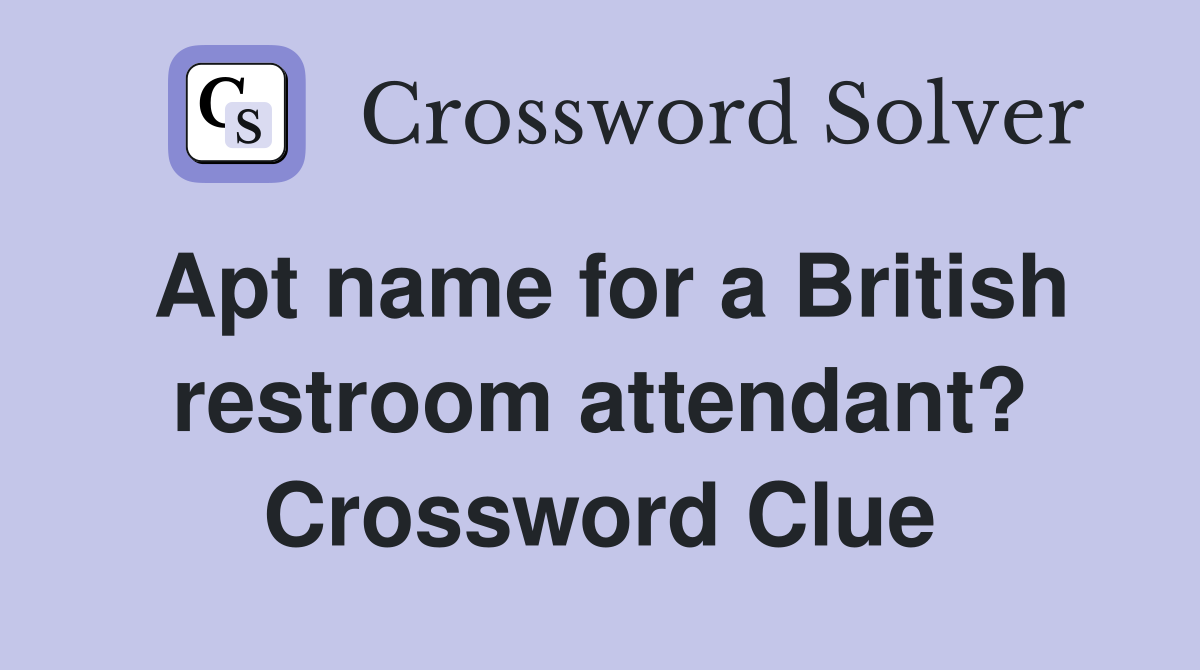 Apt name for a British restroom attendant? Crossword Clue