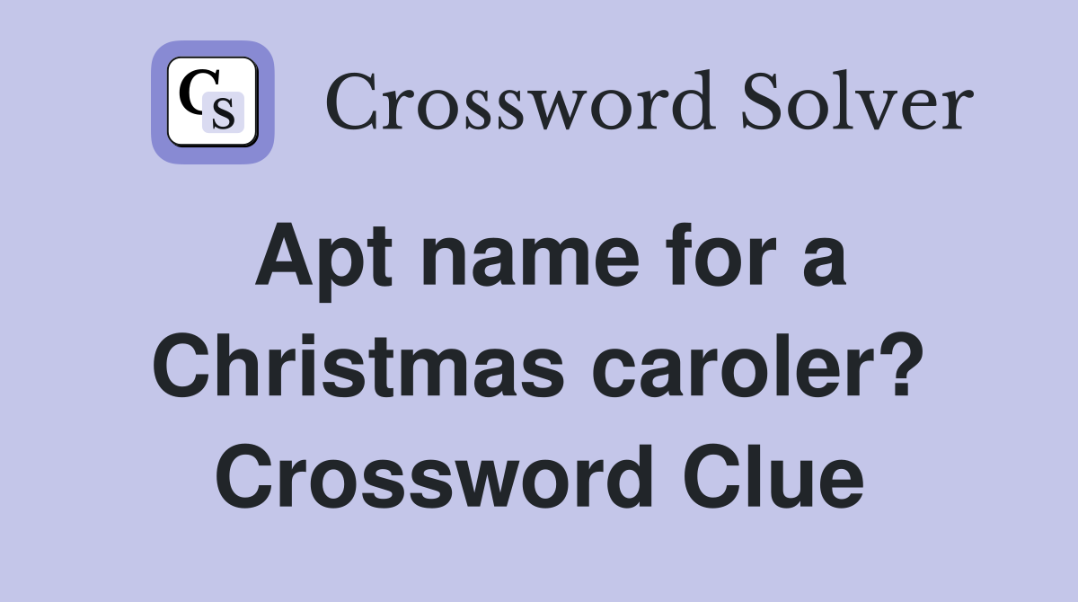 Apt name for a Christmas caroler? Crossword Clue