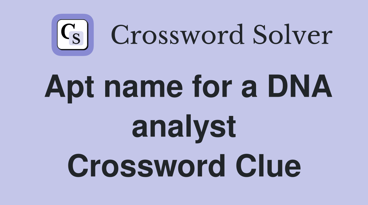 Apt name for a DNA analyst Crossword Clue