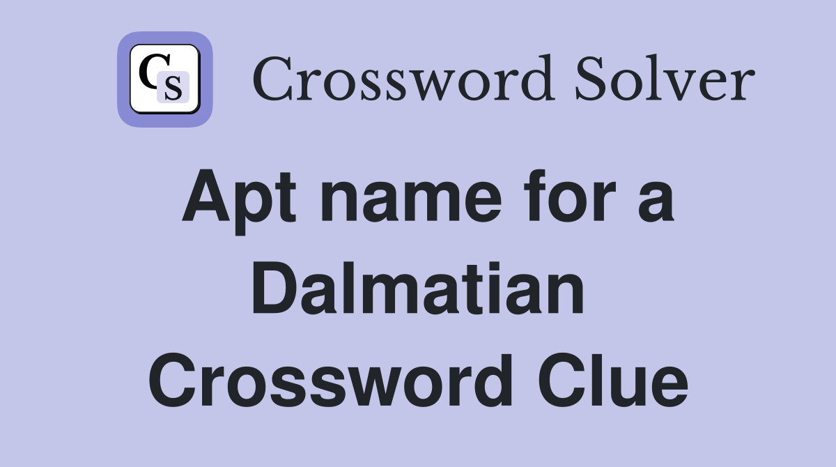 Apt name for a Dalmatian Crossword Clue