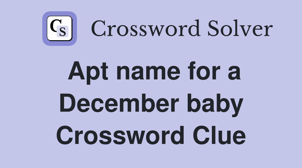 Apt name for a December baby Crossword Clue
