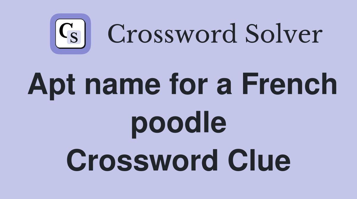 Apt name for a French poodle Crossword Clue