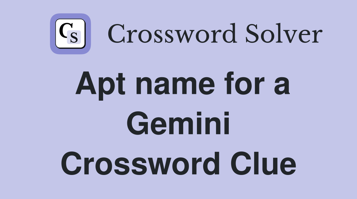 Apt name for a Gemini Crossword Clue