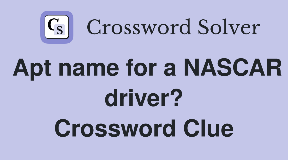 Apt name for a NASCAR driver? Crossword Clue