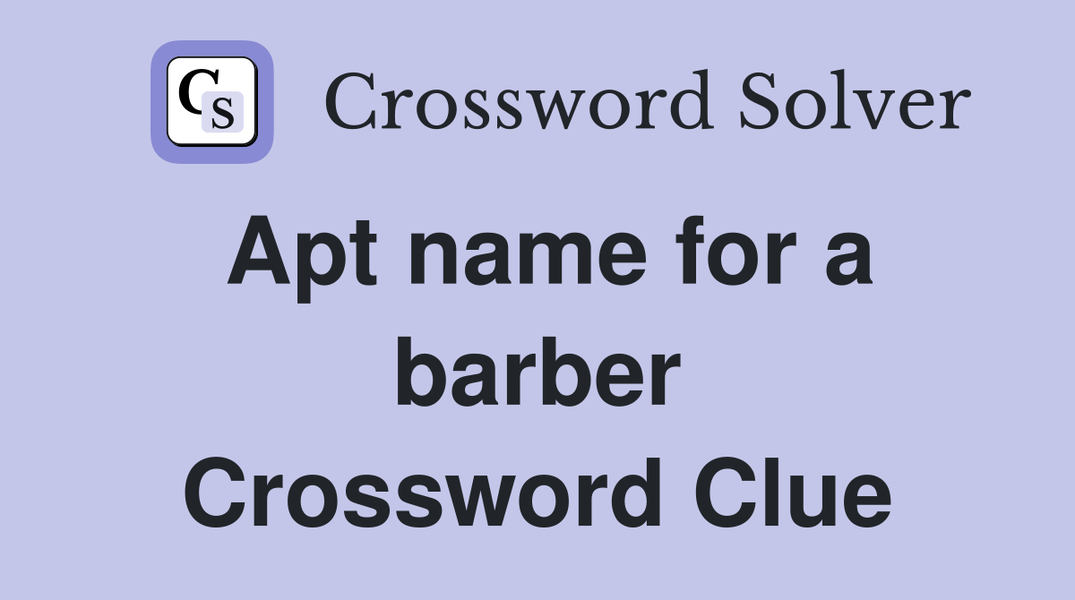 Apt name for a barber Crossword Clue