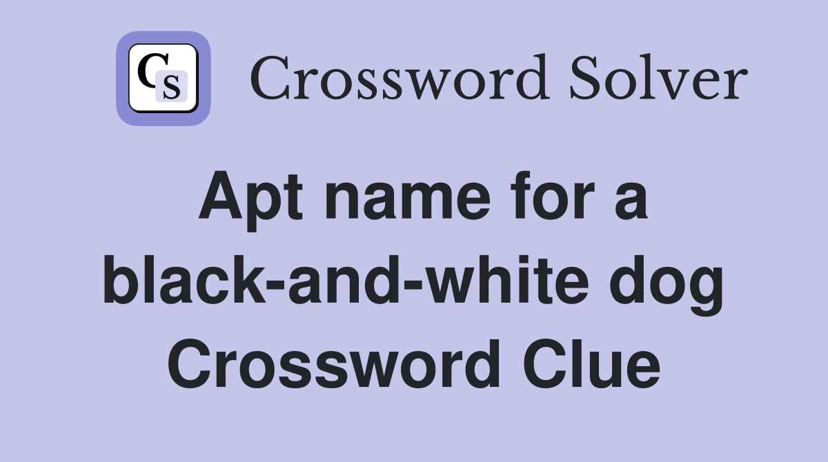 Apt name for a black-and-white dog Crossword Clue